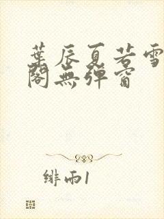 叶辰夏若雪笔趣阁无弹窗