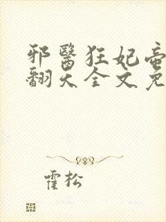 邪医狂妃帝尊宠翻天全文免费阅读