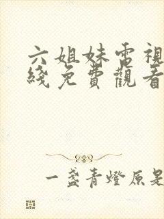 六姐妹电视剧在线免费观看全集