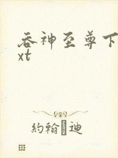 吞神至尊下载txt