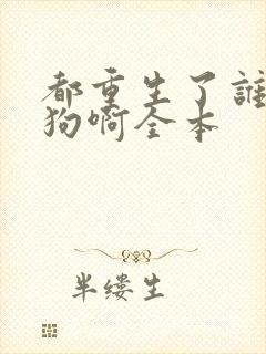 都重生了谁当舔狗啊全本