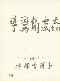 这游戏也太真实了无删减txt封面