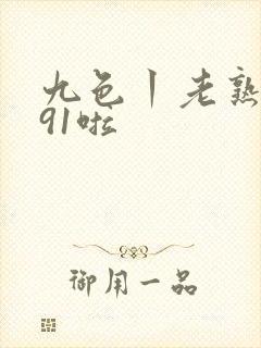 九色丨老熟女丨91啦