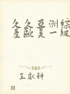 久久亚洲综合国产欧美一级