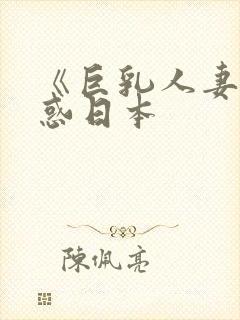 《巨乳人妻的诱惑日本