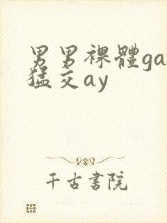 男男裸体gay猛交ay