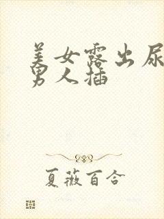 美女露出尿口让男人插