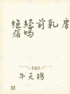 绝经前乳房会胀痛吗