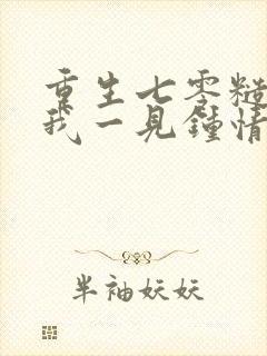 重生七零糙汉对我一见钟情