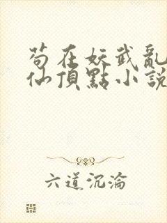 苟在妖武乱世修仙顶点小说无弹窗