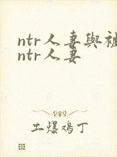 ntr人妻与被ntr人妻