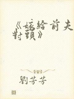 《嫁给前夫的死对头》