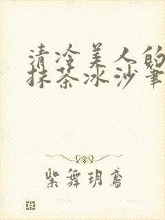 清冷美人的神奇抹茶冰沙笔趣阁封面