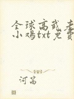 全球高武老鹰吃小鸡txt免费全本