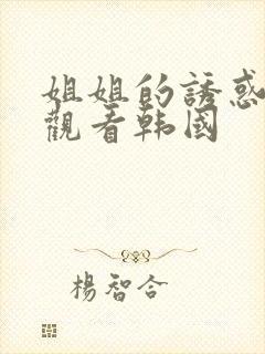 姐姐的诱惑在线观看韩国