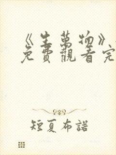 《生万物》全集免费观看完整版电视