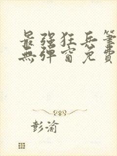 最强狂兵笔趣阁无弹窗免费阅读全文封面