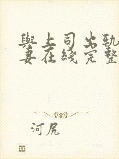 与上司出轨的人妻在线完整版免费观看