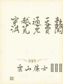 穿越通天教主闹洪荒免费阅读