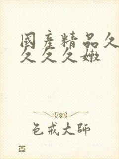 国产精品久久久久久久嫩