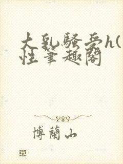 大乳骚受h(双性笔趣阁