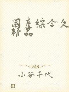 国产综合久久久精品