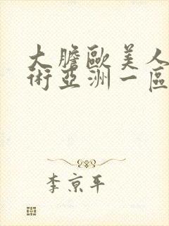 大胆欧美人体艺术亚洲一区亚洲二区封面