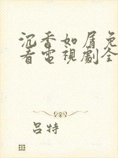 沉香如屑免费观看电视剧全集在