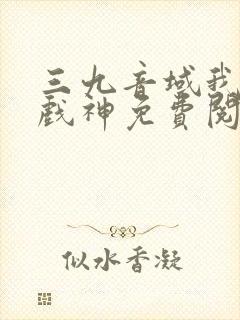 三九音域我不是戏神免费阅读