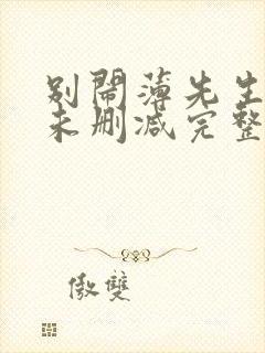 别闹薄先生小说未删减完整版