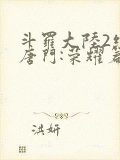 斗罗大陆2绝世唐门:荣耀篇