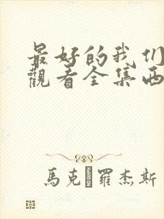 最好的我们免费观看全集西瓜