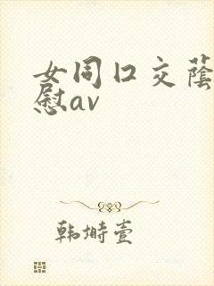 女同囗交荫蒂互慰av