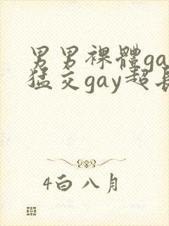 男男裸体gay猛交gay超长视频