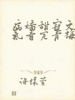 病娇甜宠文一口气看完青梅竹马