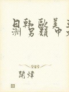 日韩 欧美 亚洲 另类 中文字幕