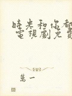 时光和你都很甜 电视剧免费