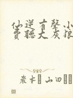 仙逆有声小说免费听大灰狼