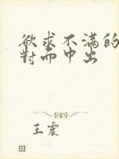 欲求不满的人妻对面中出