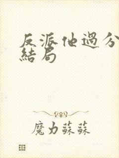 反派他过分美丽结局