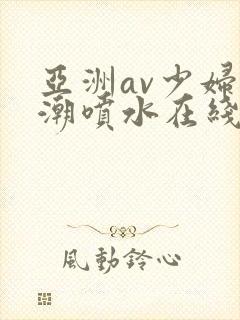 亚洲av少妇高潮喷水在线封面