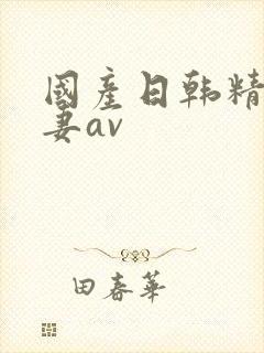 国产日韩精品人妻av