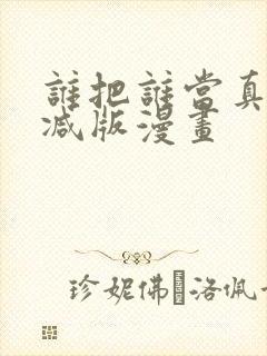 谁把谁当真未删减版漫画