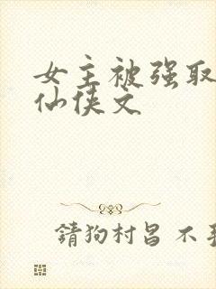 女主被强取豪夺仙侠文