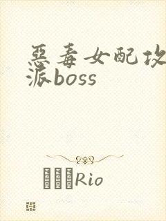 恶毒女配攻略反派boss