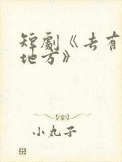 短剧《去有你的地方》