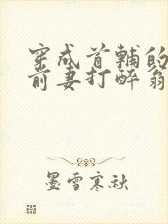 穿成首辅的炮灰前妻打醉翁