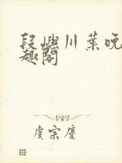 段屿川叶晚棠笔趣阁