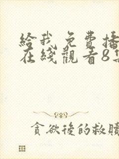 给我免费播放片在线观看8集电视剧