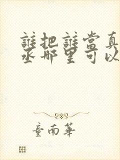 谁把谁当真水千丞哪里可以免费阅读